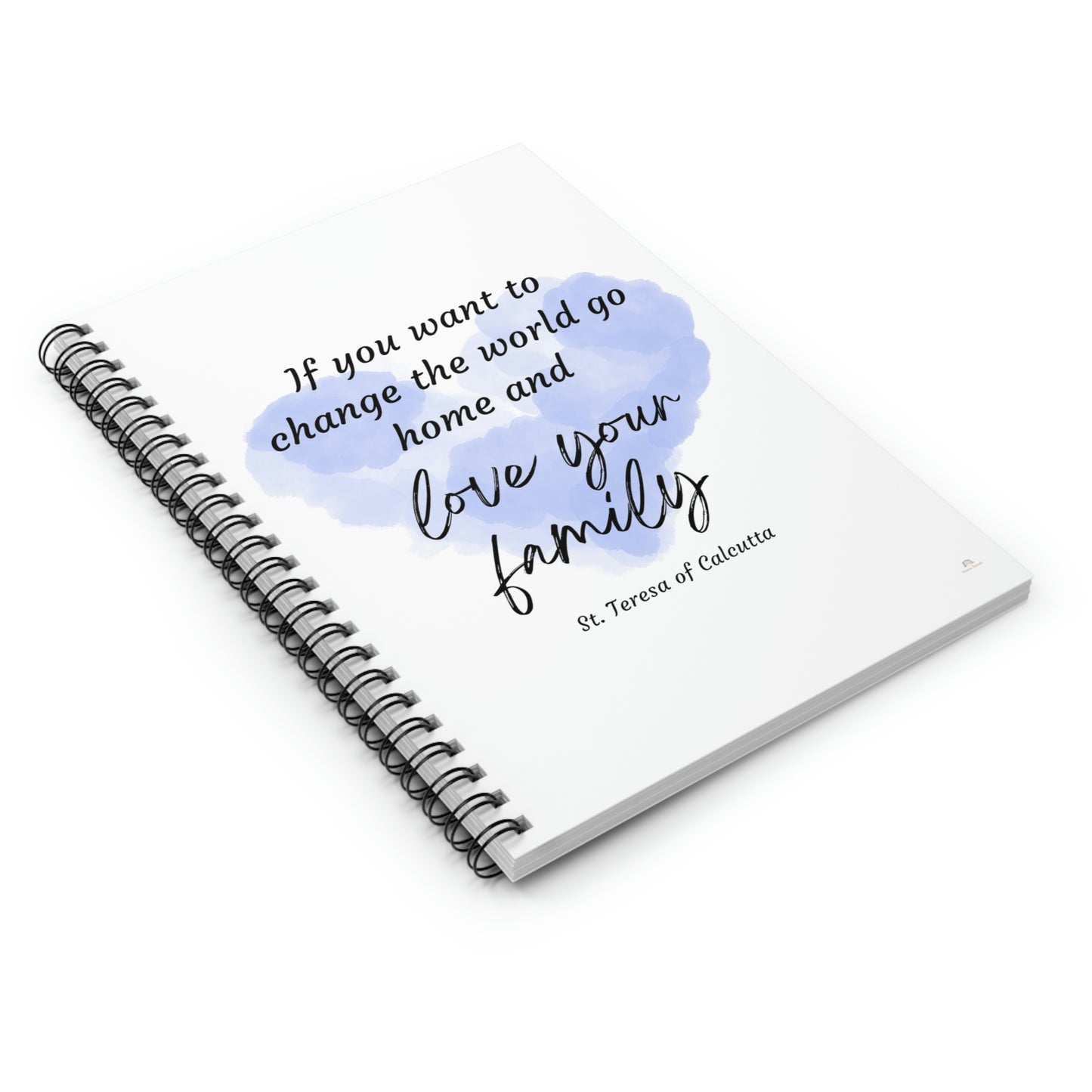 Change the world, go home and love your family. St. Teresa of Calcutta, Spiral Notebook - Ruled Line