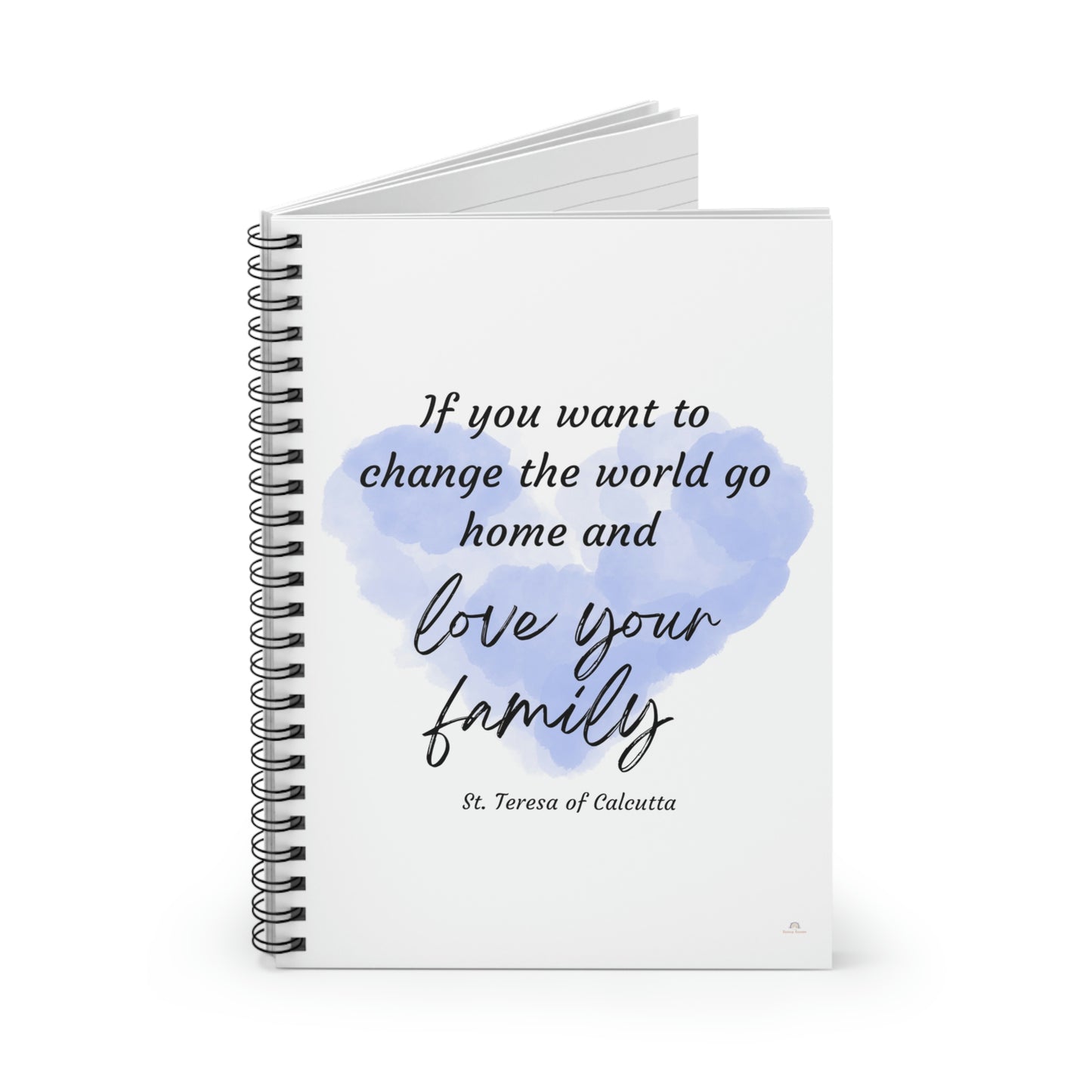 Change the world, go home and love your family. St. Teresa of Calcutta, Spiral Notebook - Ruled Line