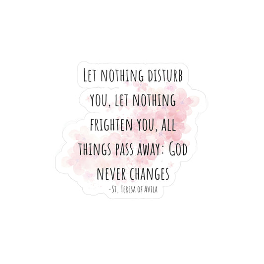 Let nothing disturb you, let nothing frighten you